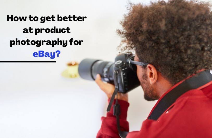 How to get better at product photography for eBay?