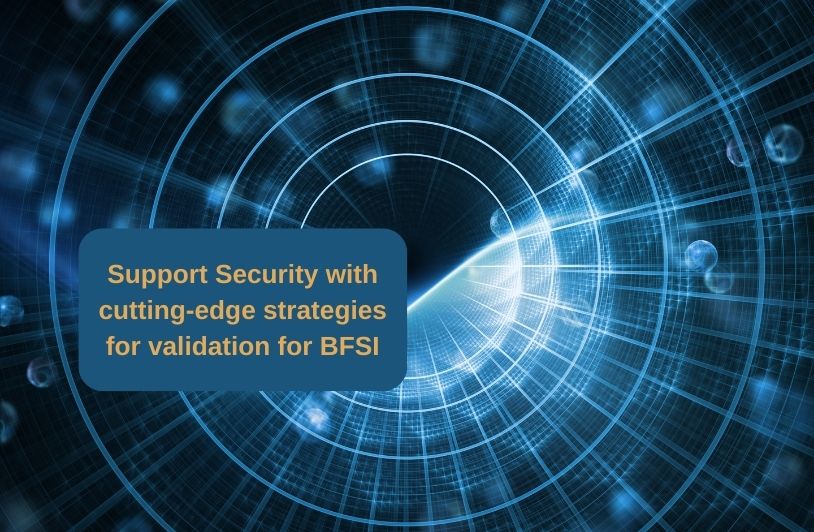 Support Security with cutting-edge strategies for validation for BFSI