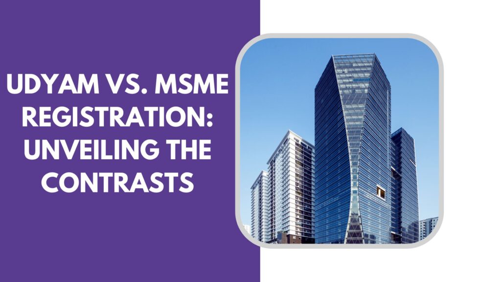 Udyam vs. MSME Registration: Unveiling the Contrasts