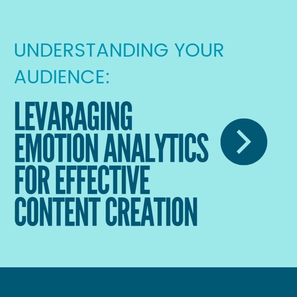 Understanding Your Audience: Leveraging Emotion Analytics for Effective Content Creation